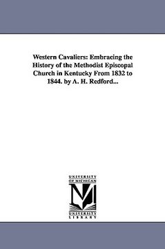 portada western cavaliers: embracing the history of the methodist episcopal church in kentucky from 1832 to 1844. by a. h. redford... (en Inglés)