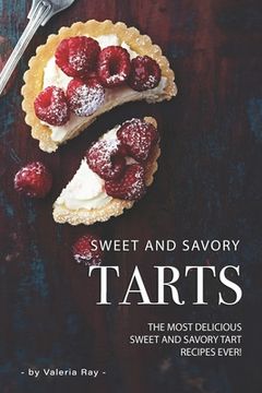 portada Sweet and Savory Tarts: The Most Delicious Sweet and Savory Tart Recipes Ever! (in English)