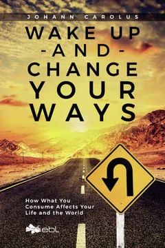 portada Wake up and Change Your Ways: How What you Consume Affects Your Life and the World (en Inglés)