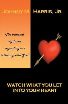 portada Watch What You Let Into Your Heart: Matters of the Heart (en Inglés)