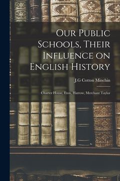 portada Our Public Schools, Their Influence on English History; Charter House, Eton, Harrow, Merchant Taylor (en Inglés)