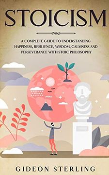 portada Stoicism: A Complete Guide to Understanding Happiness, Resilience, Wisdom, Calmness and Perseverance With Stoic Philosophy (en Inglés)