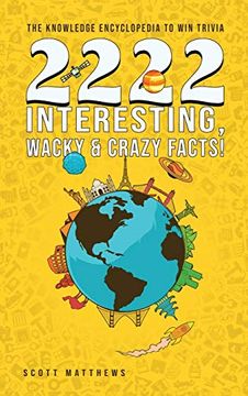 portada 2222 Interesting, Wacky and Crazy Facts - the Knowledge Encyclopedia to win Trivia (en Inglés)
