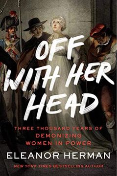 portada Off With her Head: Three Thousand Years of Demonizing Women in Power (in English)