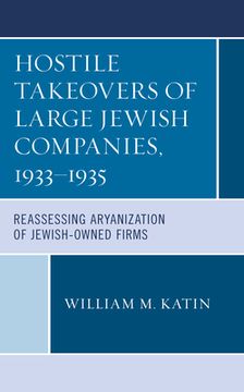 portada Hostile Takeovers of Large Jewish Companies, 1933-1935: Reassessing Aryanization of Jewish-Owned Firms (en Inglés)