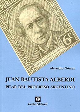 portada Juan Bautista Alberdi Pilar Del Progreso Argentino