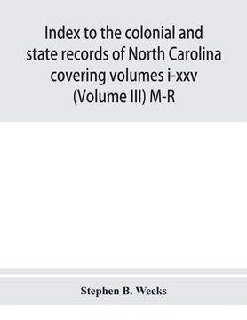 portada Index to the colonial and state records of North Carolina covering volumes i-xxv (Volume III) M-R (en Inglés)