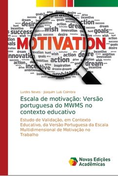 portada Escala de Motivação: Versão Portuguesa do Mwms no Contexto Educativo: Estudo de Validação, em Contexto Educativo, da Versão Portuguesa da Escala Multidimensional de Motivação no Trabalho (en Portugués)