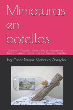 portada Miniaturas en botellas: Calvarios - Crucifcos - Iconos - Pinturas - Instalaciones - Figuras - Cabezas - Barcos - Cierres - Soportes - Pantalla