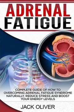 portada Adrenal Fatigue: Complete Guide of How to Overcoming Adrenal Fatigue Syndrome Naturally, Reduce Stress and Boost Your Energy Levels (en Inglés)