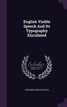 portada English Visible Speech And Its Typography Elucidated (en Inglés)