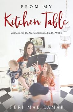 portada From My Kitchen Table: Mothering in the World...Grounded in the WORD. (en Inglés)