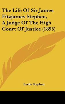 portada the life of sir james fitzjames stephen, a judge of the high court of justice (1895) (in English)