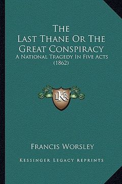 portada the last thane or the great conspiracy: a national tragedy in five acts (1862) (en Inglés)