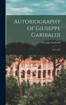 portada Autobiography of Giuseppe Garibaldi: 1807-1849 (en Inglés)