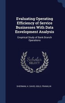 portada Evaluating Operating Efficiency of Service Businesses With Data Envelopment Analysis: Empirical Study of Bank Branch Operations