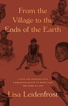 portada From the Village to the Ends of the Earth: Living and Working With a Bibleless People to Bring Them the Word of god 