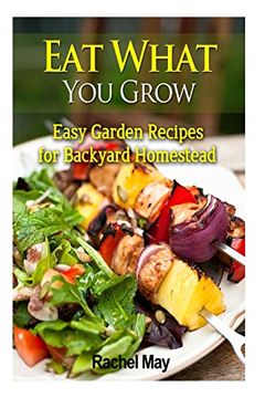 portada Eat What you Grow: Easy Garden Recipes for Backyard Homestead (en Inglés)