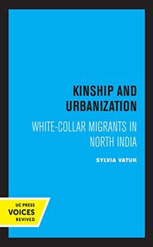 portada Kinship and Urbanization: White-Collar Migrants in North India (Center for South and Southeast Asia Studies, uc Berkeley) (en Inglés)