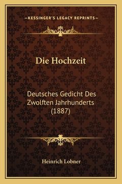 portada Die Hochzeit: Deutsches Gedicht Des Zwolften Jahrhunderts (1887) (en Alemán)