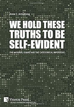portada We Hold These Truths to be Self-Evident: The National Guard and the Categorical Imperative (Series in American History) (in English)