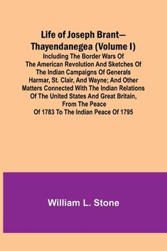 portada Life of Joseph Brant-Thayendanegea (Volume I): Including the Border Wars of the American Revolution and Sketches of the Indian Campaigns of Generals H (en Inglés)