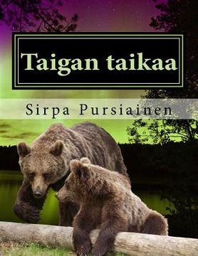 portada Taigan taikaa: Taigan taikaa on aidoilla valokuvilla kuvitettu lasten satukirja karhuista ja revontulista. (in Finnish)