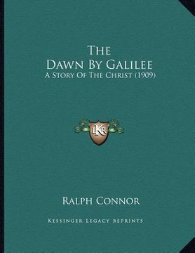 portada the dawn by galilee: a story of the christ (1909)