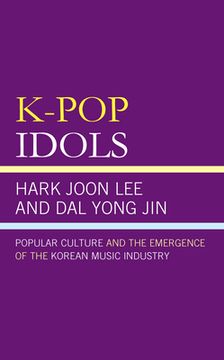 portada K-Pop Idols: Popular Culture and the Emergence of the Korean Music Industry 
