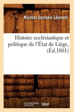 portada Histoire Ecclésiastique Et Politique de l'État de Liège, (Éd.1801) (en Francés)