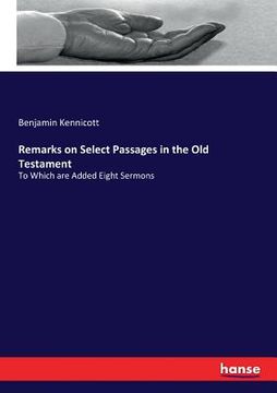 portada Remarks on Select Passages in the Old Testament: To Which are Added Eight Sermons (en Inglés)