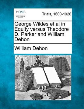 portada george wildes et al in equity versus theodore d. parker and william dehon (en Inglés)