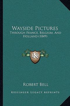 portada wayside pictures: through france, belgium, and holland (1849) (en Inglés)