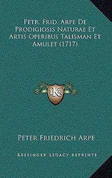 portada petr. frid. arpe de prodigiosis naturae et artis operibus talisman et amulet (1717) (en Inglés)