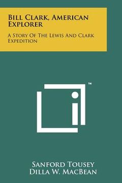 portada bill clark, american explorer: a story of the lewis and clark expedition (en Inglés)