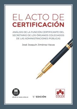 portada El Acto de Certificación: Análisis de la Función Certificante del Secretario de los Órganos Colegiados de las Administraciones Públicas