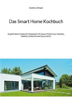 portada Das Smart Home Kochbuch: So Geht Smart Home mit Homematic-Ip, Sonos, Philips Hue, Netatmo, Mediola, Home Connect Plus und co. De Günther Ohland(Books on Demand) (en Alemán)