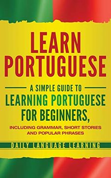 portada Learn Portuguese: A Simple Guide to Learning Portuguese for Beginners, Including Grammar, Short Stories and Popular Phrases (in English)