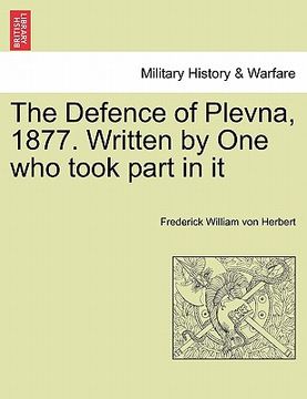 portada the defence of plevna, 1877. written by one who took part in it