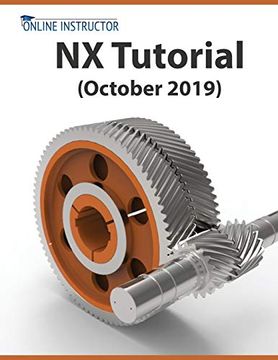 portada Nx Tutorial (October 2019): Sketching, Feature Modeling, Assemblies, Drawings, Sheet Metal, Simulation Basics, Pmi, and Rendering 