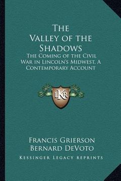 portada the valley of the shadows: the coming of the civil war in lincoln's midwest, a contemporary account (en Inglés)