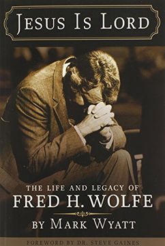 portada Jesus Is Lord: The Life and Legacy of Fred H. Wolfe