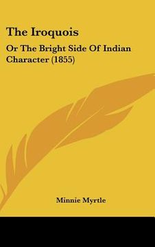 portada the iroquois: or the bright side of indian character (1855) (en Inglés)