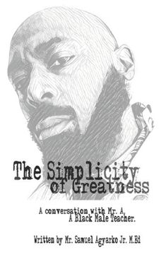 portada The Simplicity of Greatness.: A conversation with Mr. A, your resident Black Male Teacher. (en Inglés)