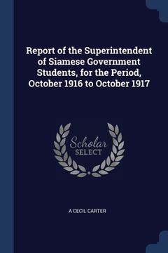 portada Report of the Superintendent of Siamese Government Students, for the Period, October 1916 to October 1917