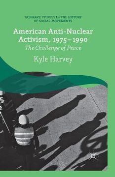 portada American Anti-Nuclear Activism, 1975-1990: The Challenge of Peace (en Inglés)