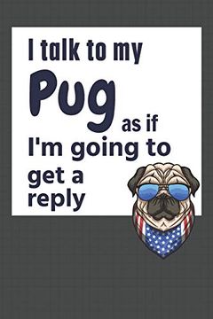 portada I Talk to my pug as if i'm Going to get a Reply: For pug Puppy Fans (in English)