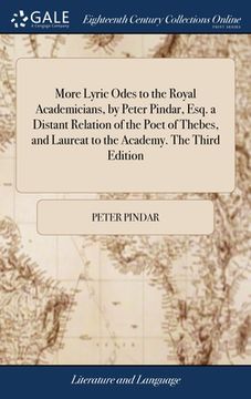 portada More Lyric Odes to the Royal Academicians, by Peter Pindar, Esq. a Distant Relation of the Poet of Thebes, and Laureat to the Academy. The Third Editi (en Inglés)