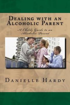 portada Dealing with an Alcoholic Parent: A Childs Guide to an Alcoholic Parent (in English)