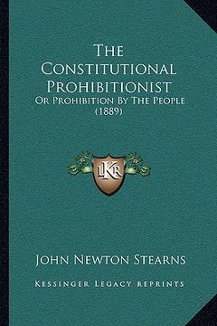 portada the constitutional prohibitionist: or prohibition by the people (1889) (in English)